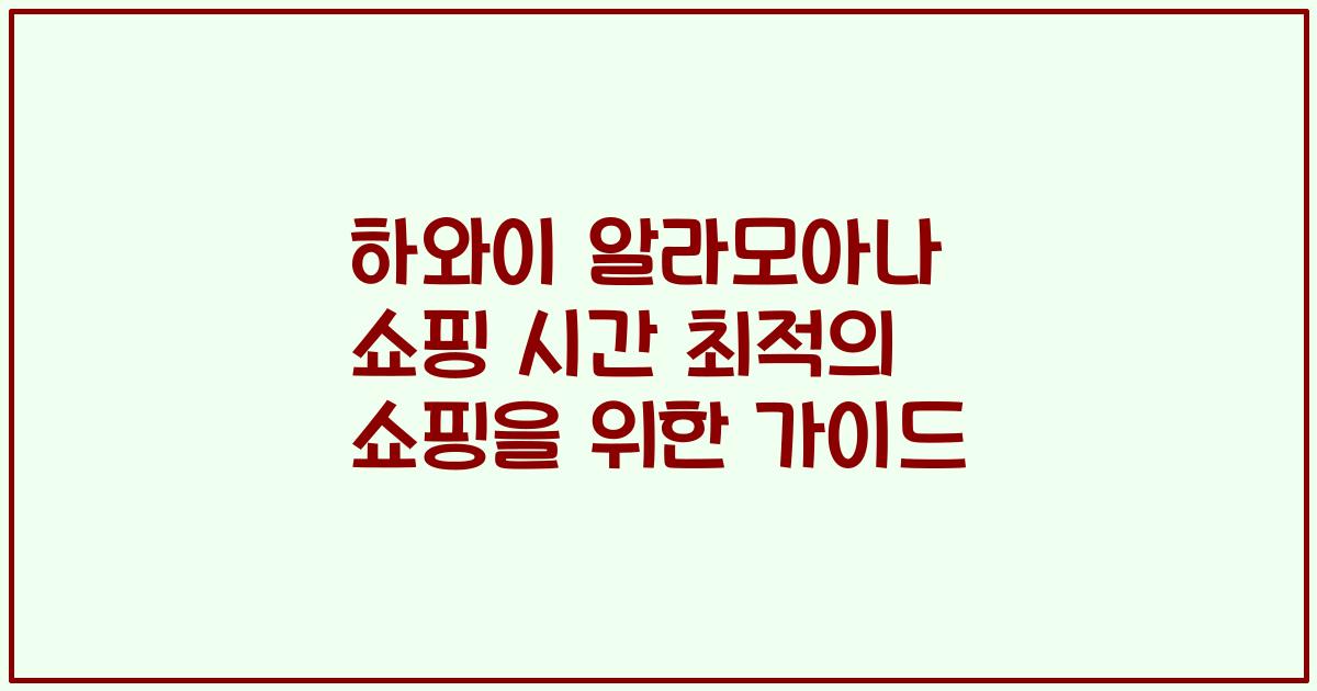 하와이 알라모아나 쇼핑 시간 최적의 쇼핑을 위한 가이드