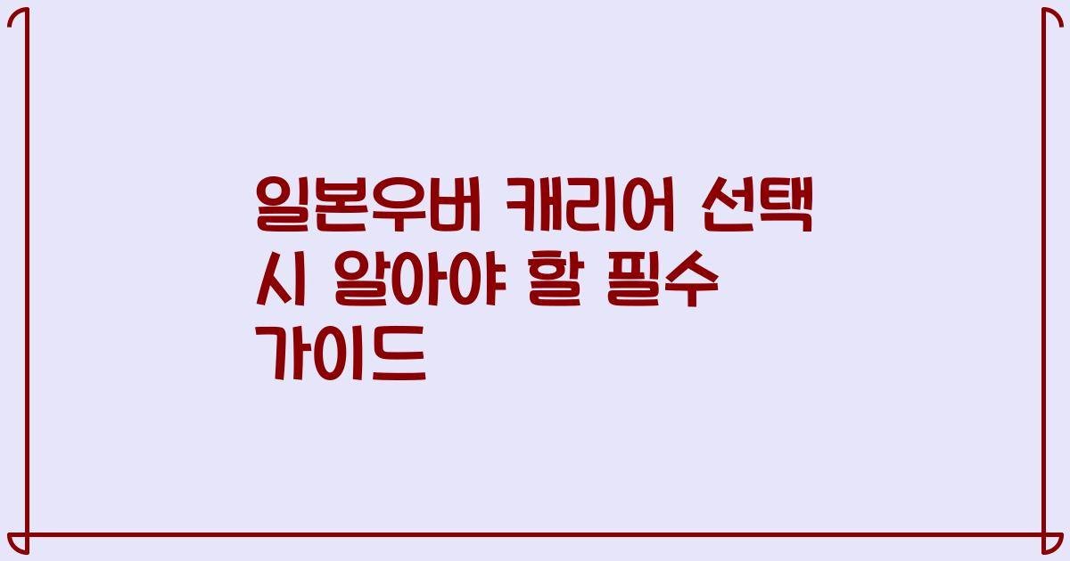 일본우버 캐리어 선택 시 알아야 할 필수 가이드