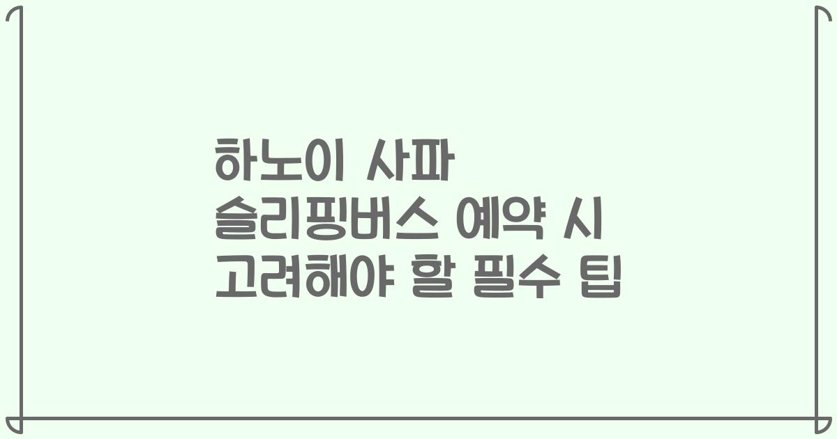 하노이 사파 슬리핑버스 예약 시 고려해야 할 필수 팁