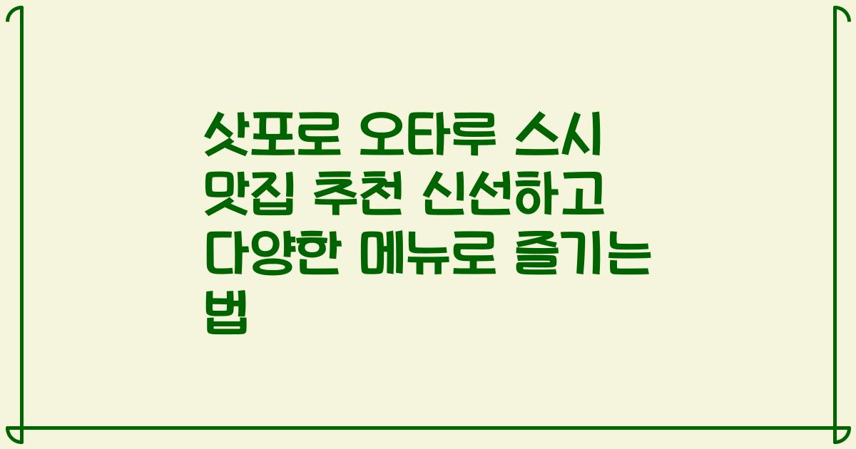 삿포로 오타루 스시 맛집 추천 신선하고 다양한 메뉴로 즐기는 법