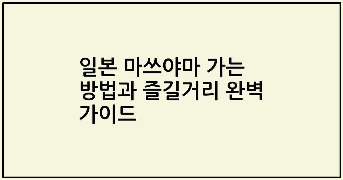 일본 마쓰야마 가는 방법과 즐길거리 완벽 가이드