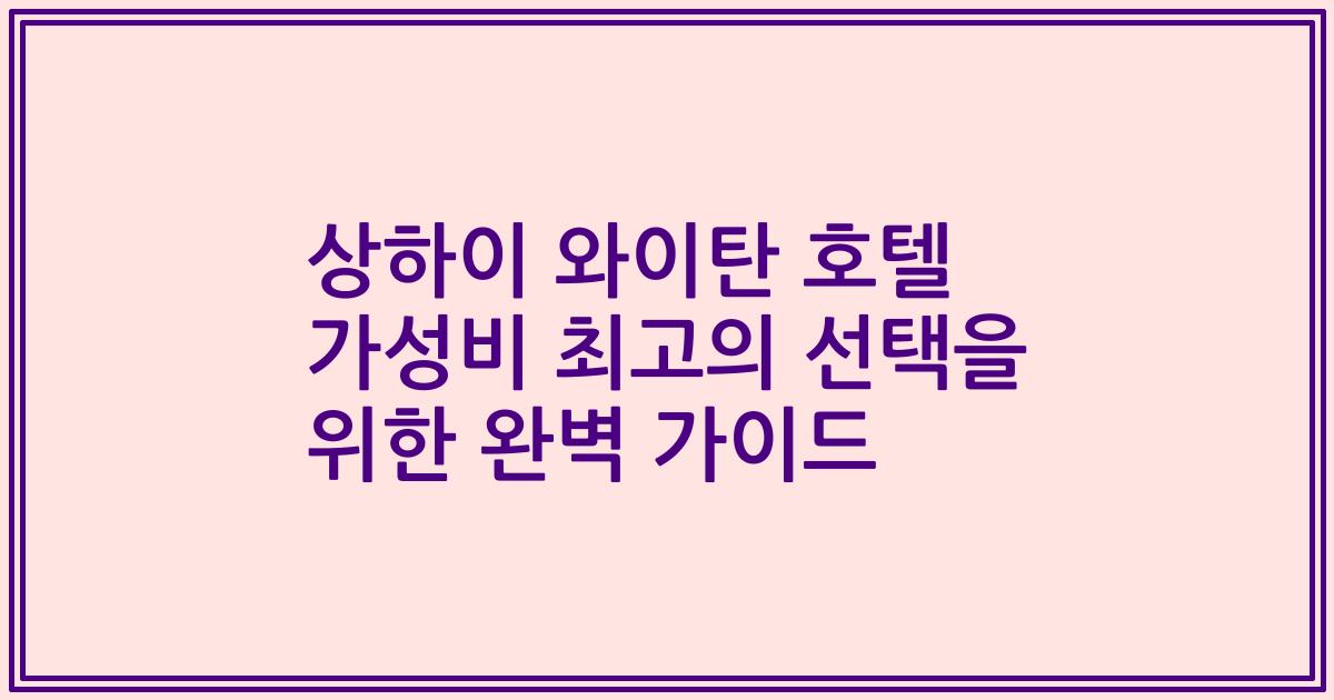 상하이 와이탄 호텔 가성비 최고의 선택을 위한 완벽 가이드