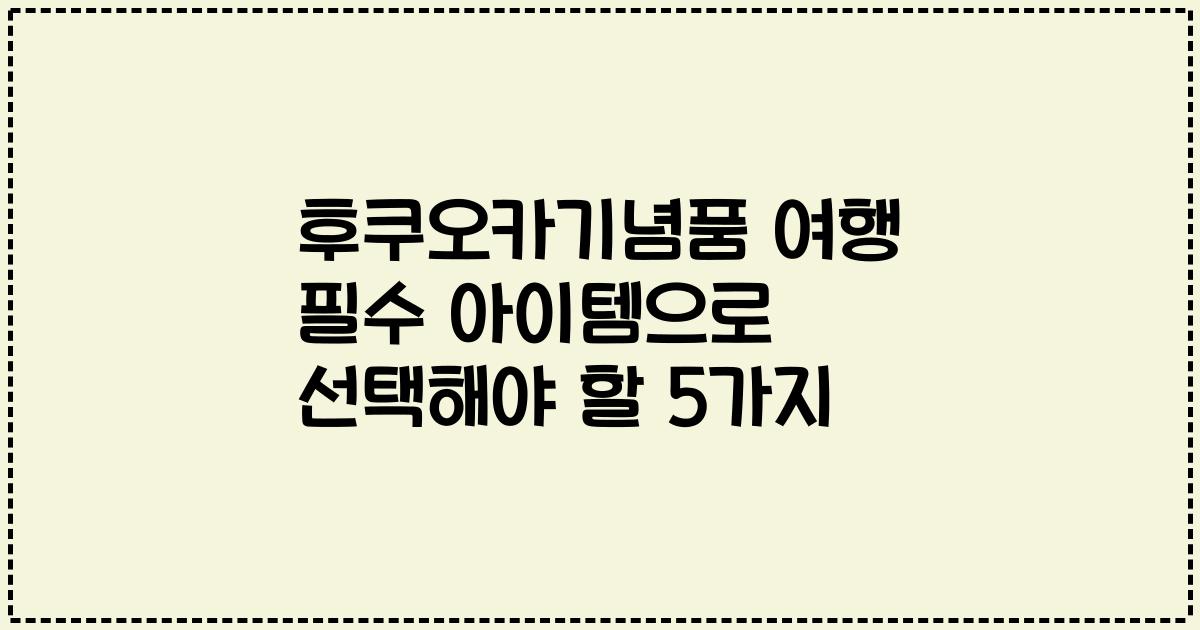 후쿠오카기념품 여행 필수 아이템으로 선택해야 할 5가지