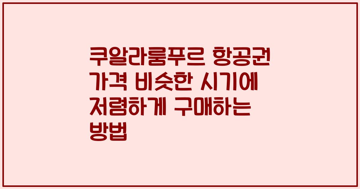 쿠알라룸푸르 항공권 가격 비슷한 시기에 저렴하게 구매하는 방법