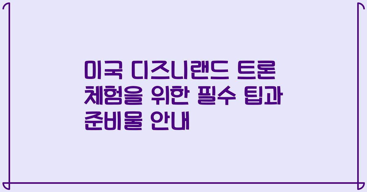 미국 디즈니랜드 트론 체험을 위한 필수 팁과 준비물 안내