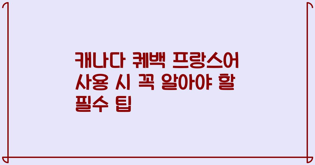 캐나다 퀘백 프랑스어 사용 시 꼭 알아야 할 필수 팁